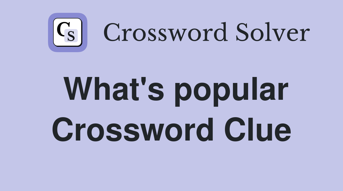 What's popular Crossword Clue