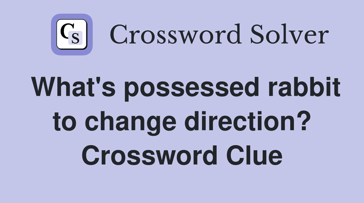 What's possessed rabbit to change direction? Crossword Clue