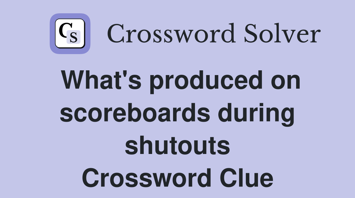 What's produced on scoreboards during shutouts Crossword Clue