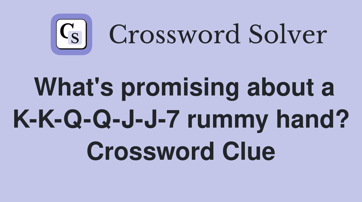 What's promising about a K-K-Q-Q-J-J-7 rummy hand? Crossword Clue
