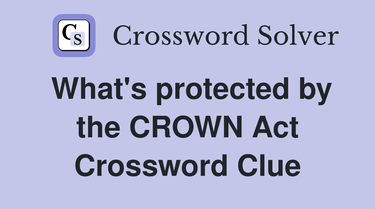 What's protected by the CROWN Act Crossword Clue