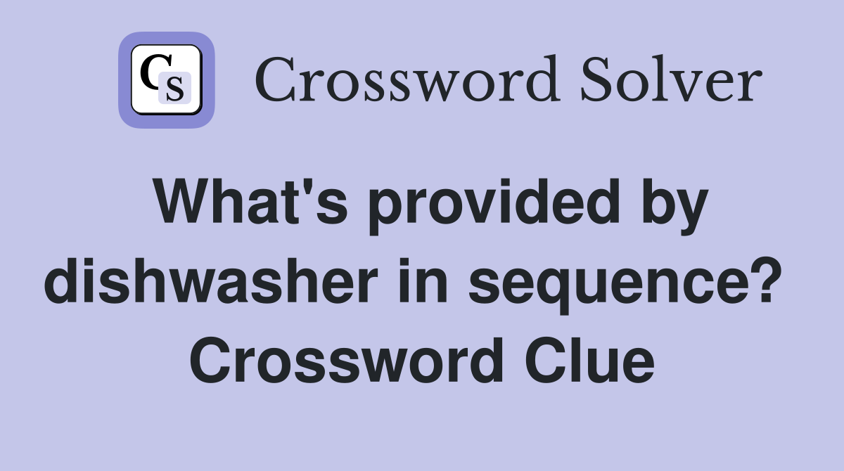 What's provided by dishwasher in sequence?  Crossword Clue