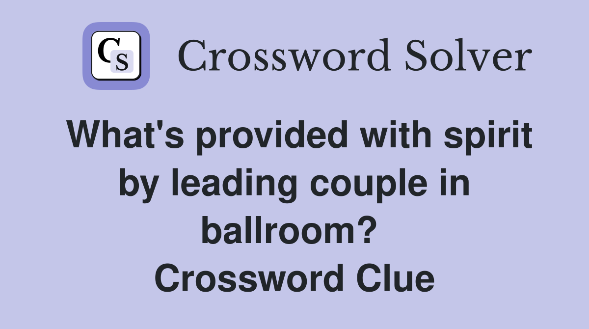 What's provided with spirit by leading couple in ballroom?  Crossword Clue