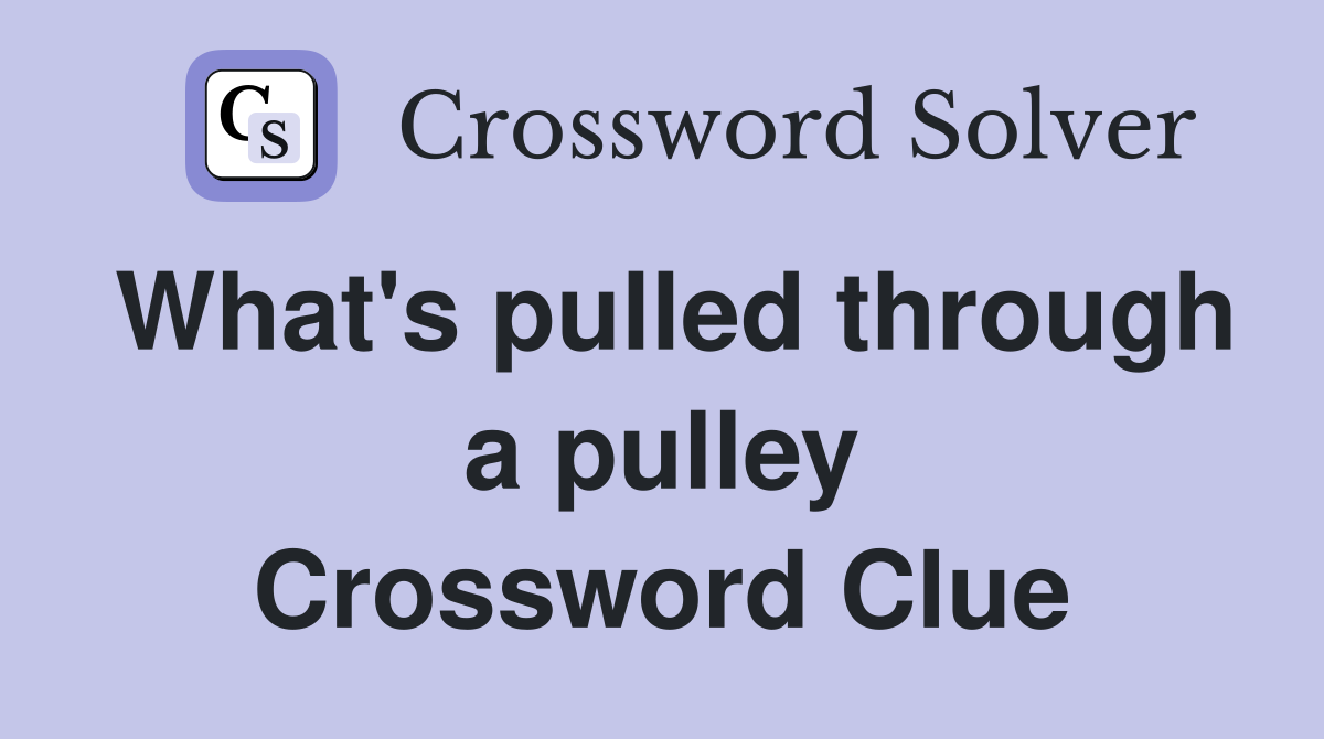 What's pulled through a pulley Crossword Clue