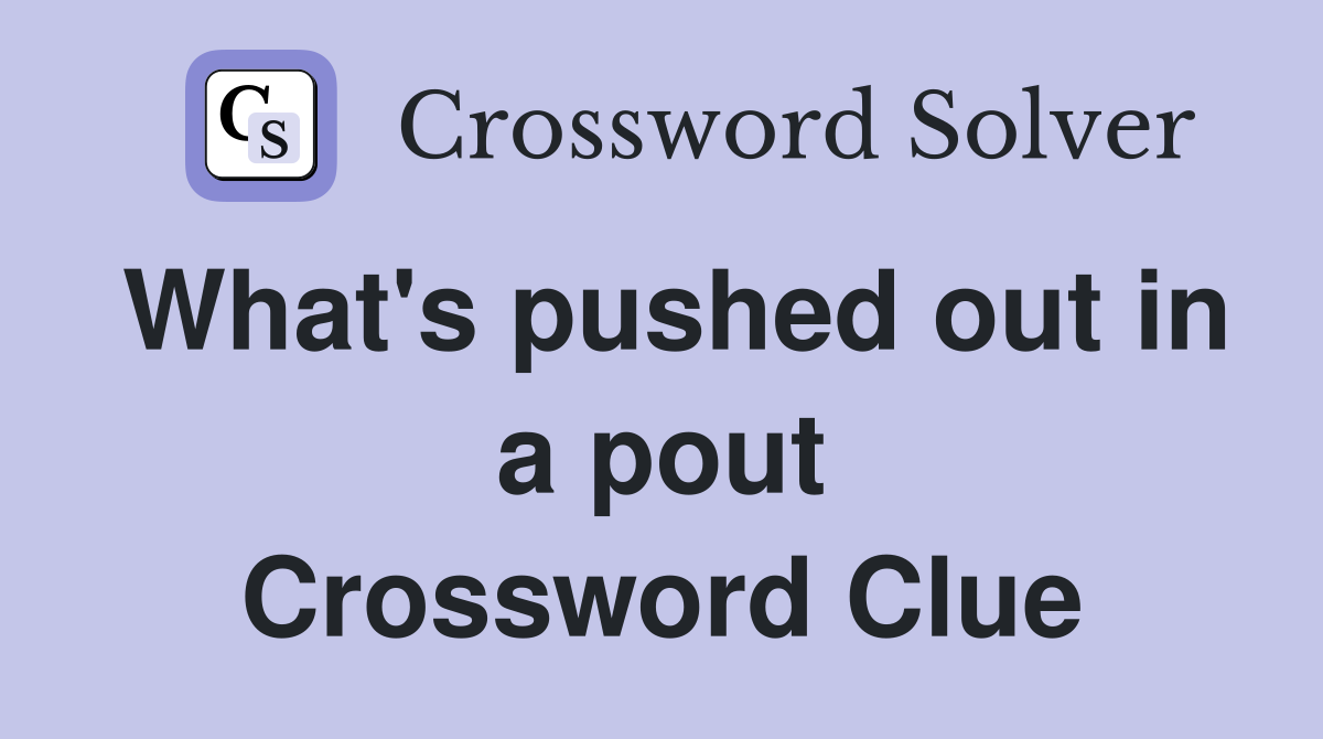 What's pushed out in a pout Crossword Clue