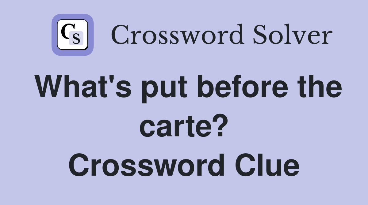 What's put before the carte? Crossword Clue