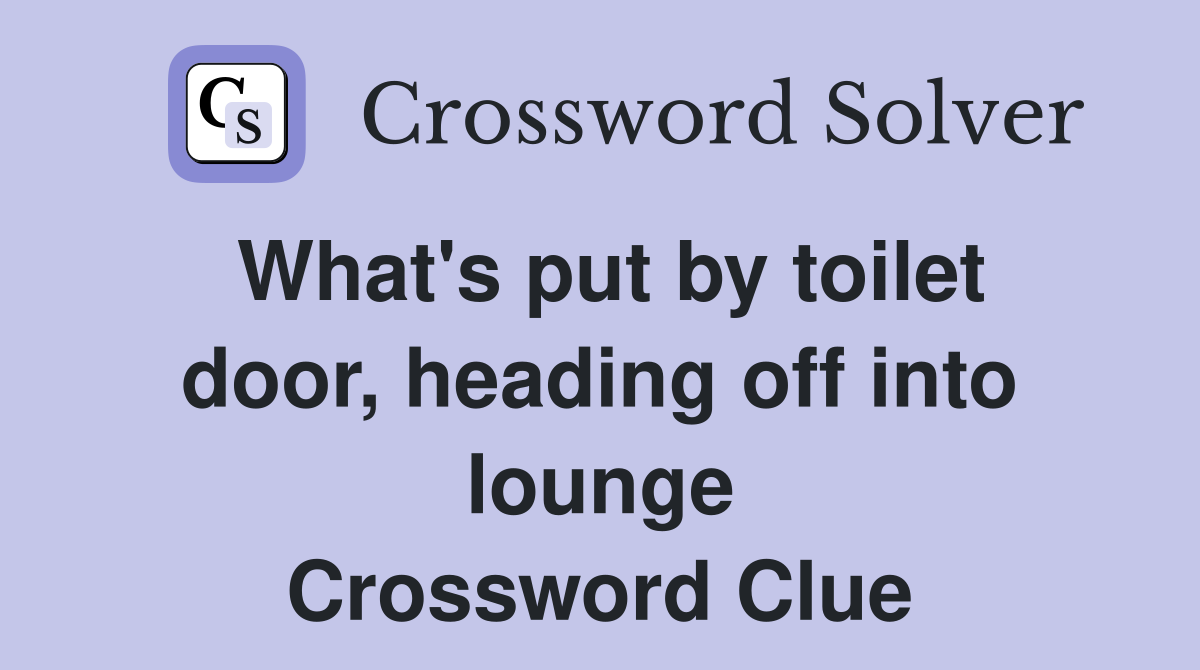 What's put by toilet door, heading off into lounge Crossword Clue