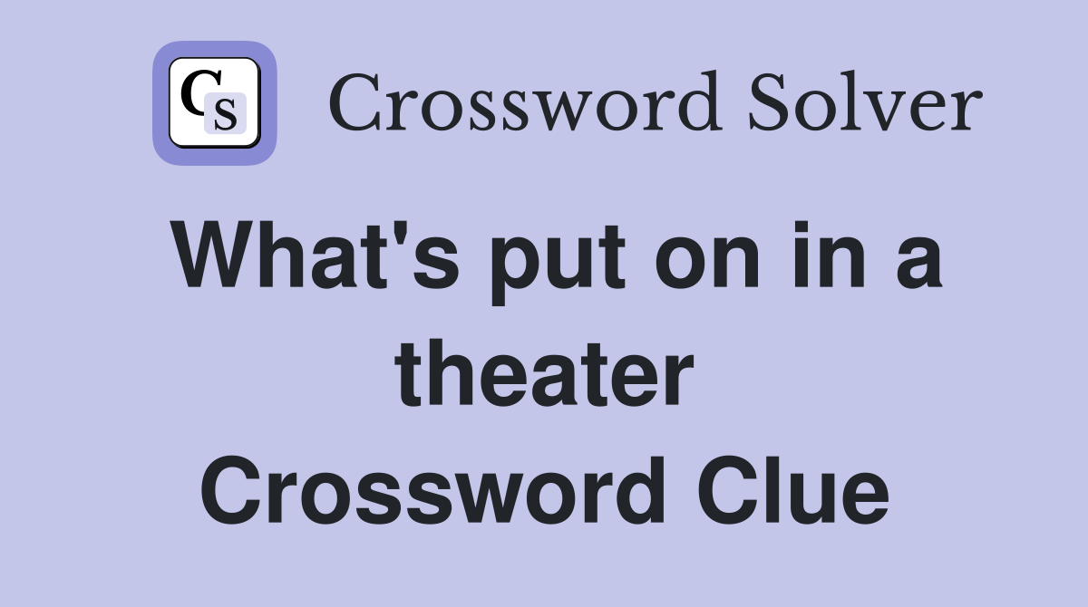 What's put on in a theater Crossword Clue