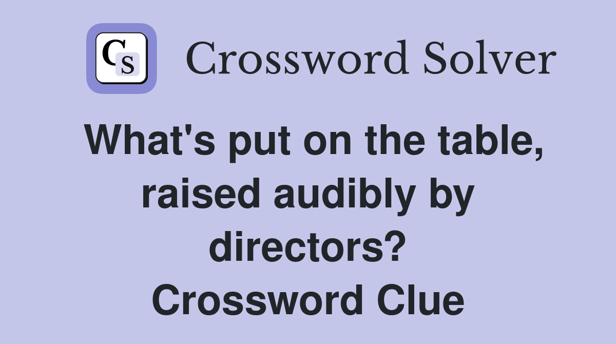What's put on the table, raised audibly by directors? Crossword Clue