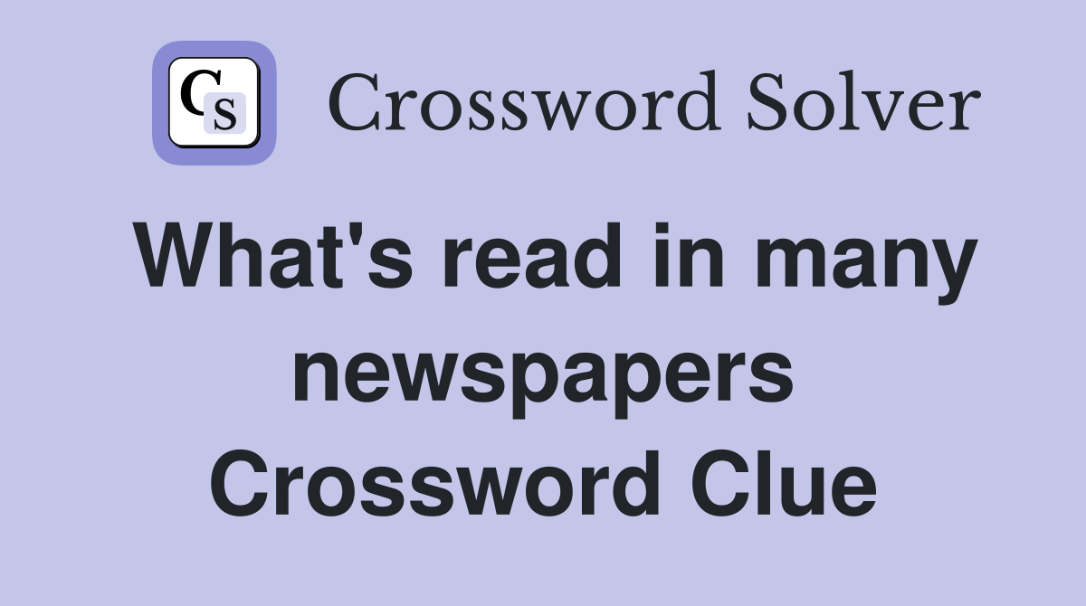 What's read in many newspapers Crossword Clue