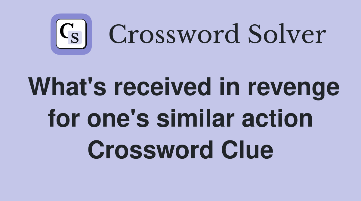 What's received in revenge for one's similar action Crossword Clue