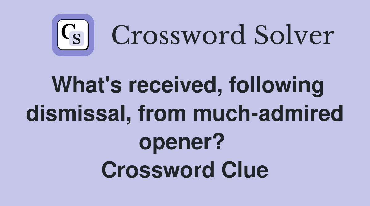 What's received, following dismissal, from much-admired opener?  Crossword Clue