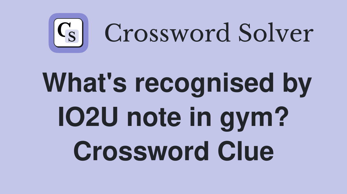 What's recognised by IO2U note in gym? Crossword Clue