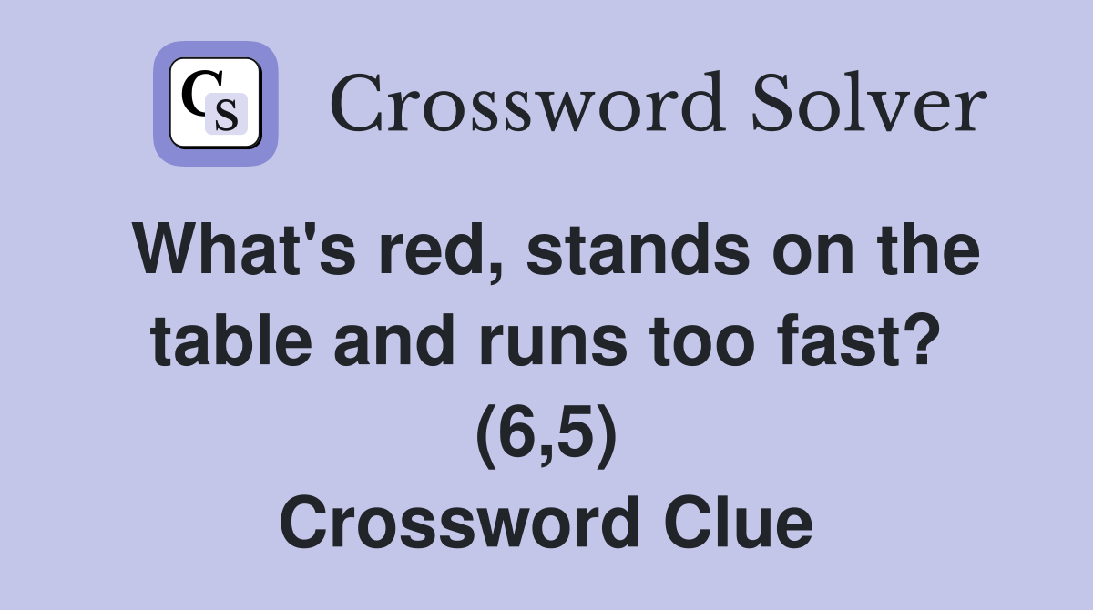 What's red, stands on the table and runs too fast? (6,5) Crossword Clue