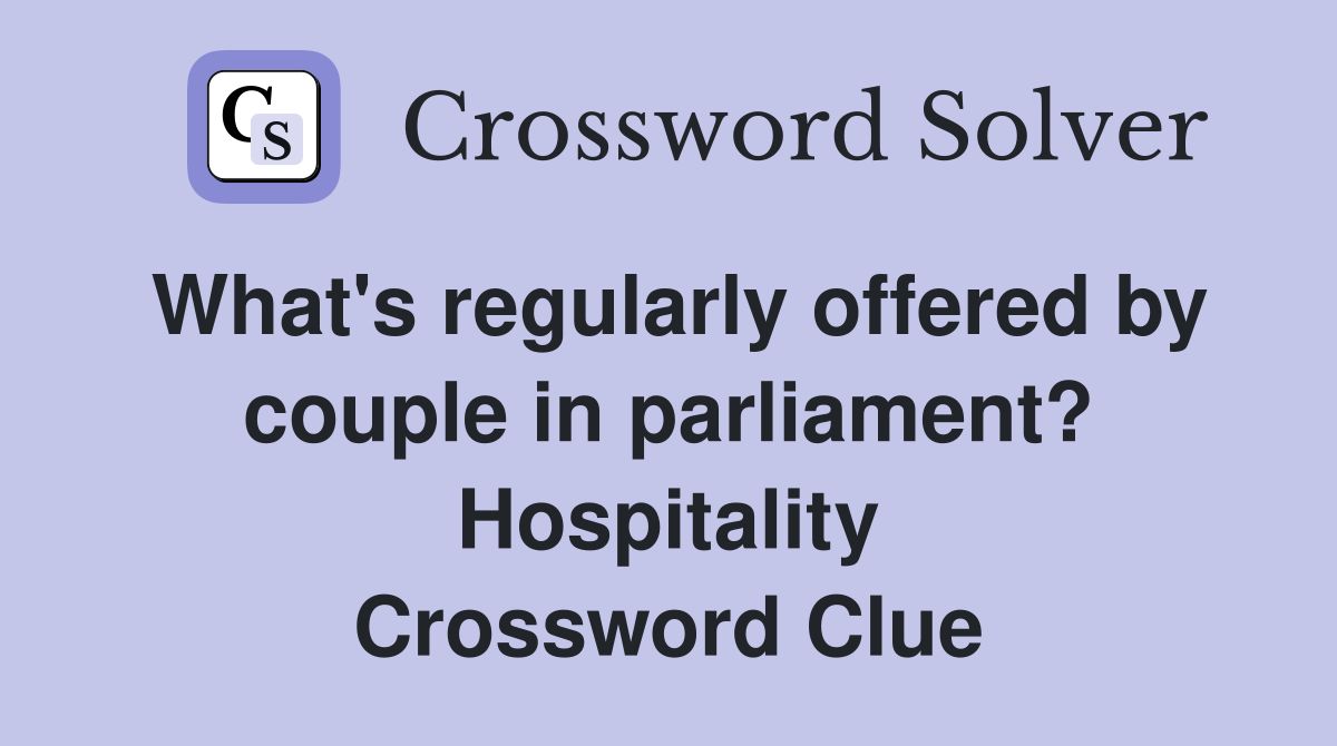 What's regularly offered by couple in parliament? Hospitality Crossword Clue