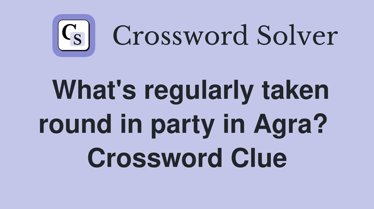 What's regularly taken round in party in Agra?  Crossword Clue