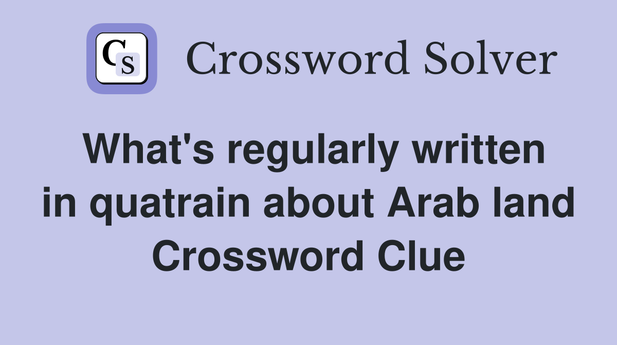 What's regularly written in quatrain about Arab land Crossword Clue