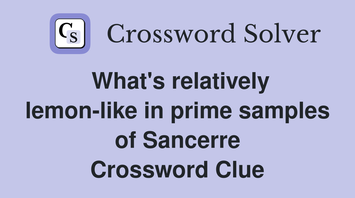What's relatively lemon-like in prime samples of Sancerre Crossword Clue