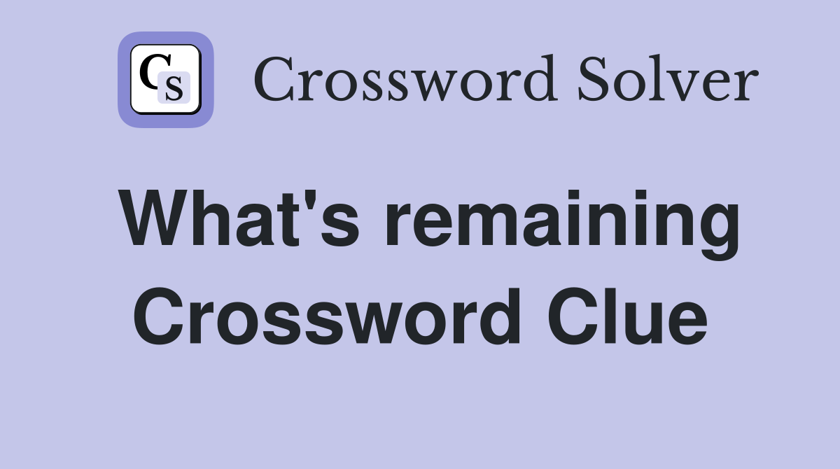 What's remaining Crossword Clue
