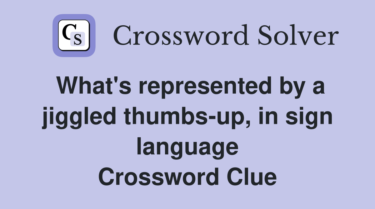 What's represented by a jiggled thumbs-up, in sign language Crossword Clue
