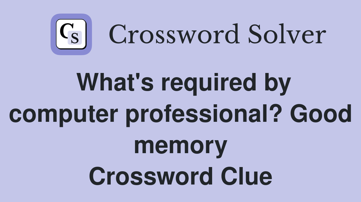 What's required by computer professional? Good memory Crossword Clue