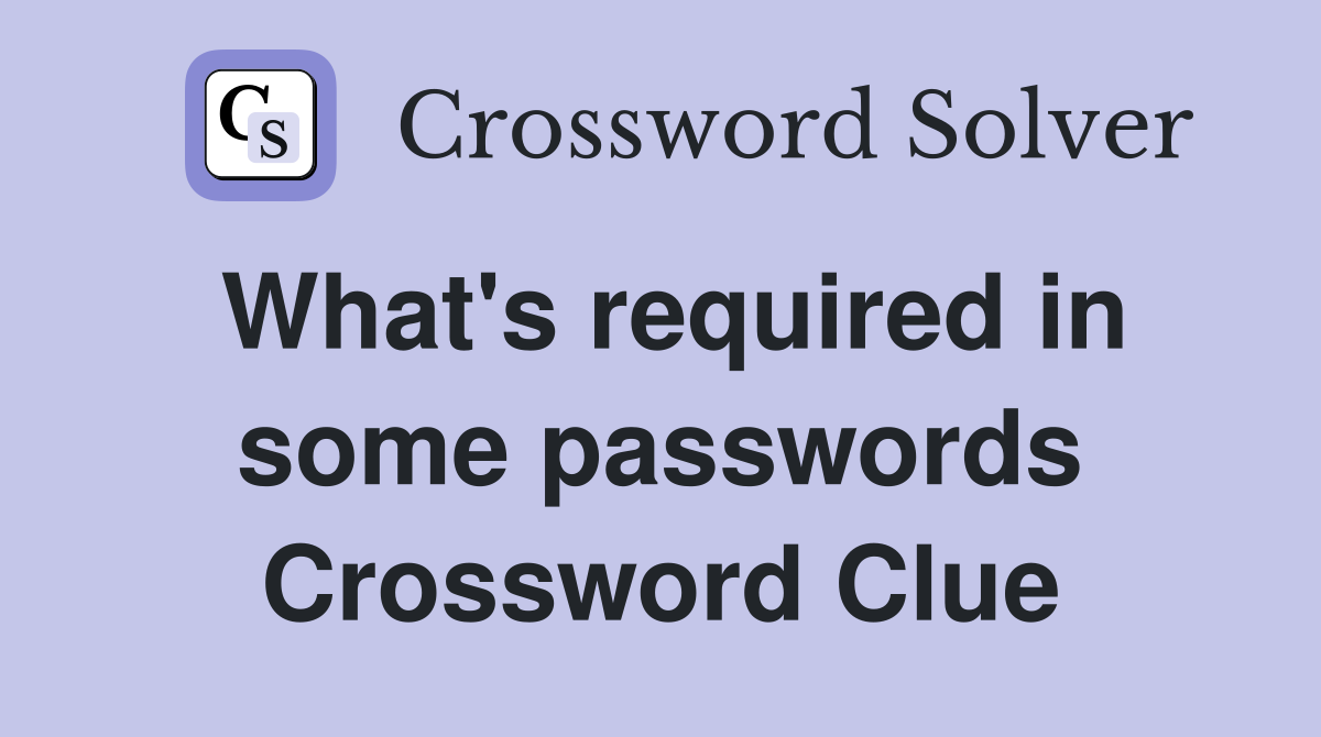 What's required in some passwords Crossword Clue