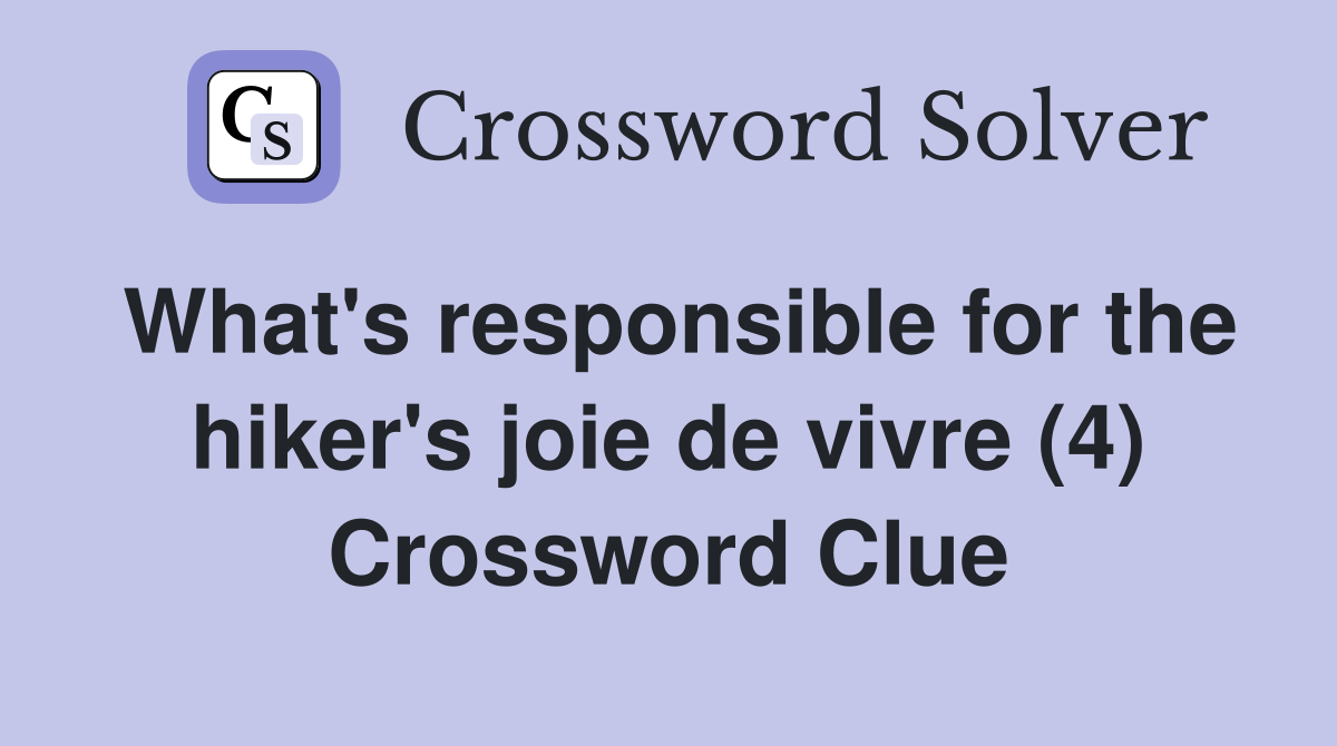 What's responsible for the hiker's joie de vivre (4) Crossword Clue