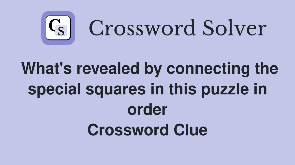 What's revealed by connecting the special squares in this puzzle in order Crossword Clue