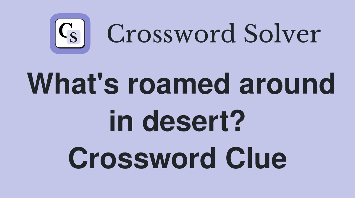 What's roamed around in desert? Crossword Clue