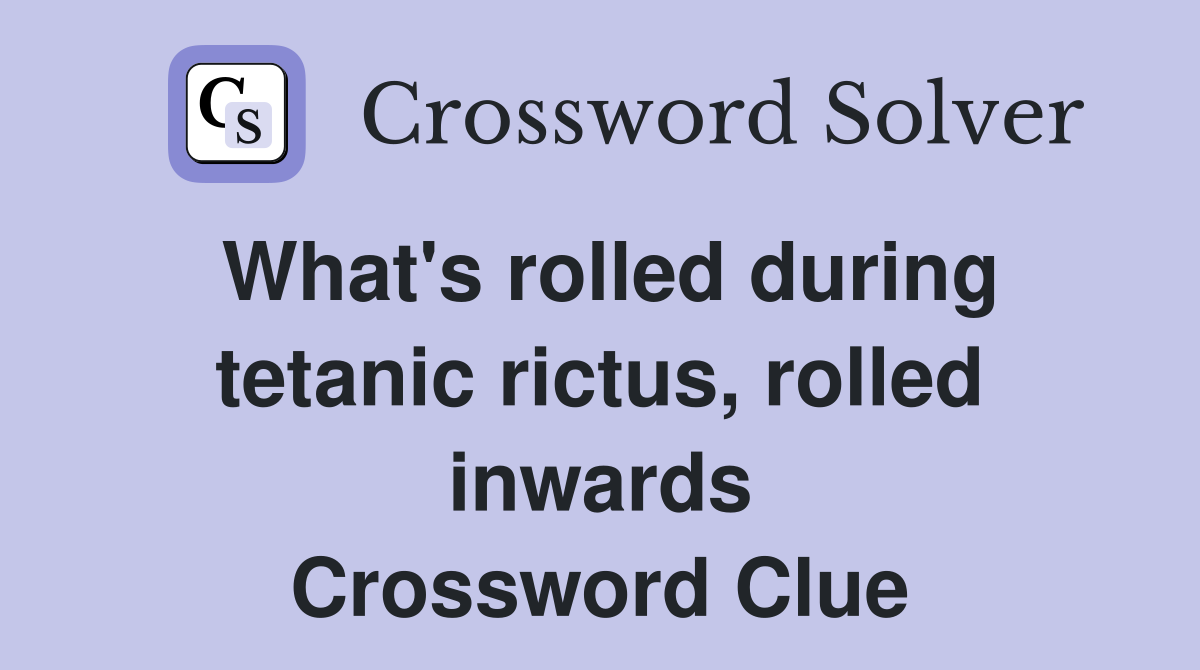 What's rolled during tetanic rictus, rolled inwards Crossword Clue
