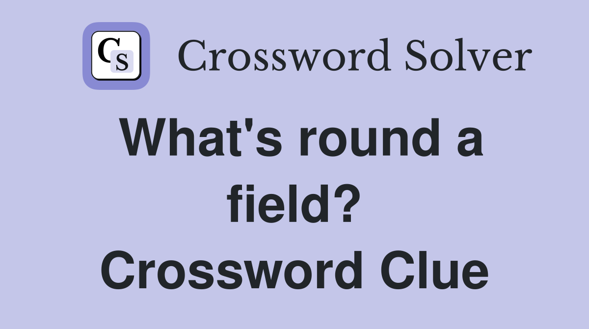 What's round a field? Crossword Clue