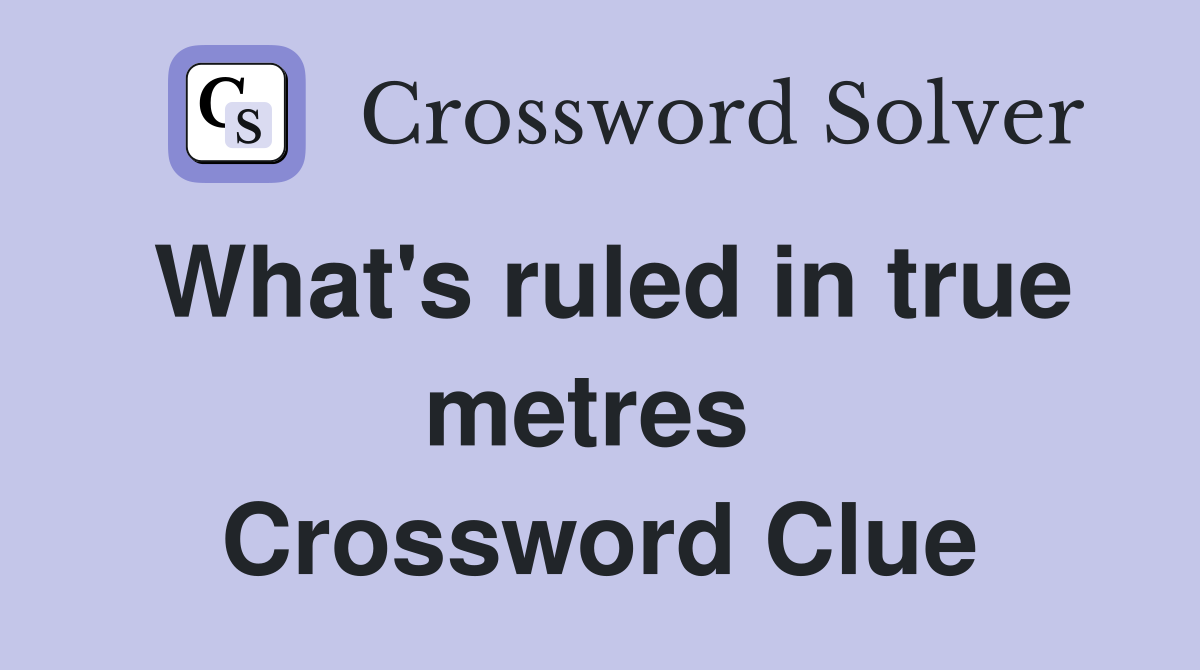 What's ruled in true metres  Crossword Clue