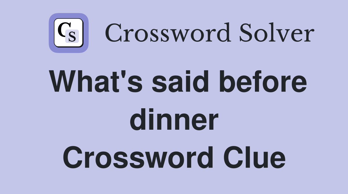 What's said before dinner Crossword Clue