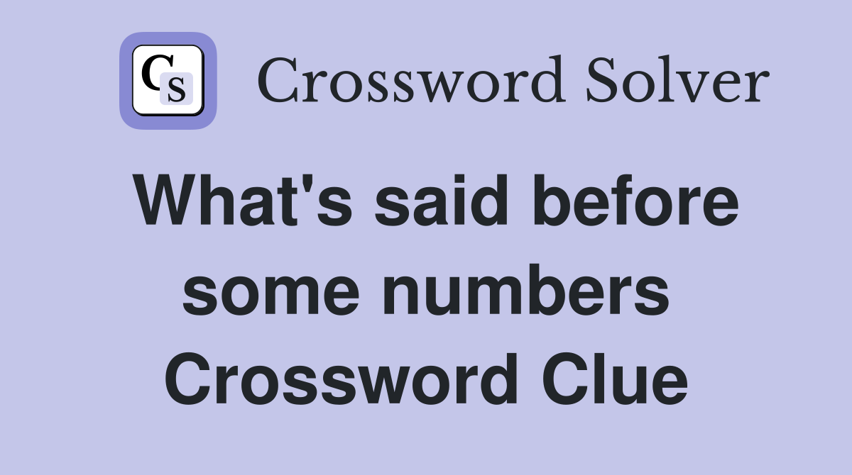 What's said before some numbers Crossword Clue