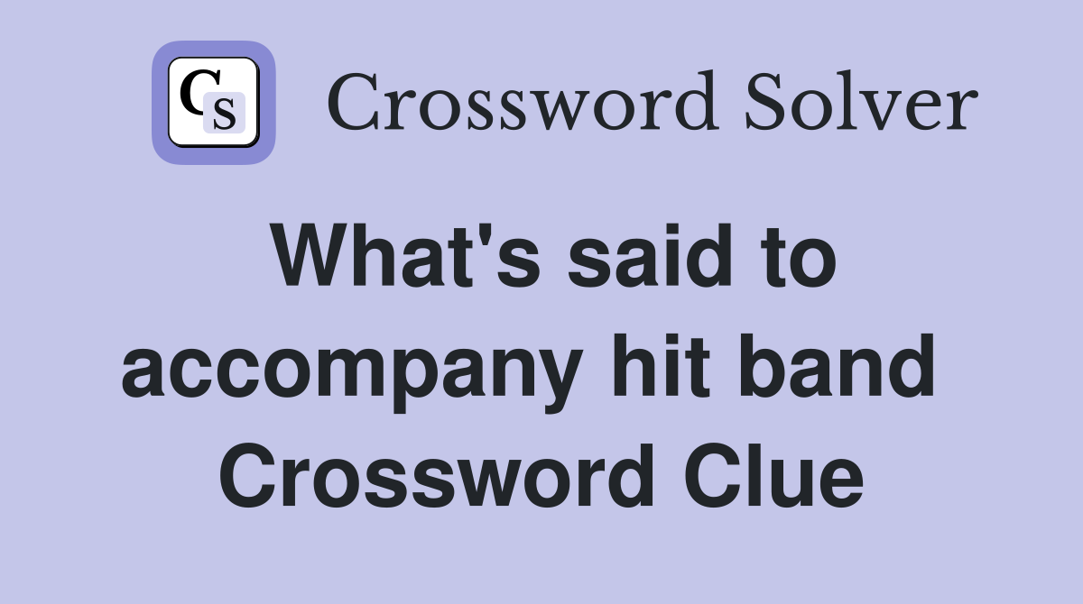 What's said to accompany hit band  Crossword Clue