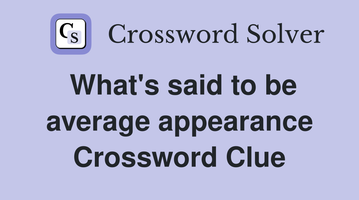 What's said to be average appearance Crossword Clue