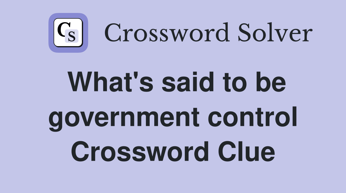 What's said to be government control Crossword Clue