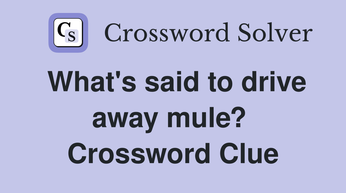 What's said to drive away mule?  Crossword Clue