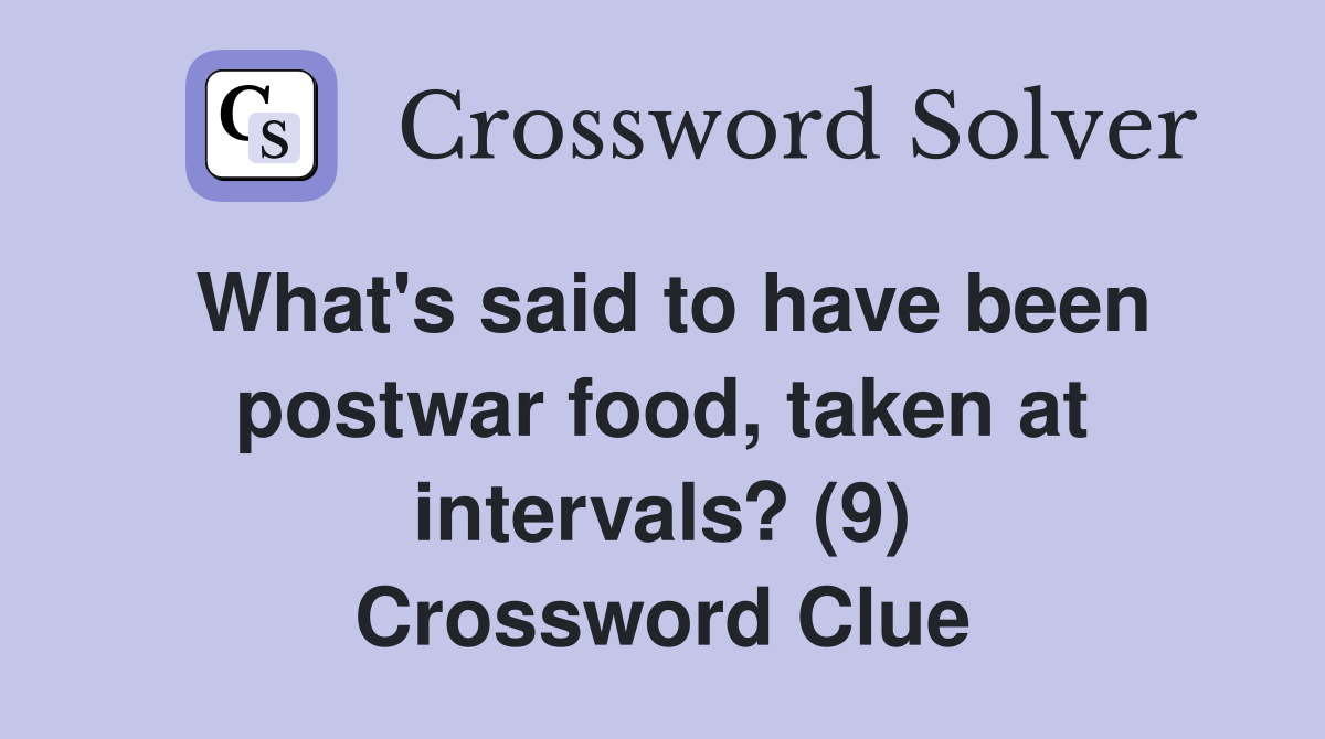 What's said to have been postwar food, taken at intervals? (9) Crossword Clue
