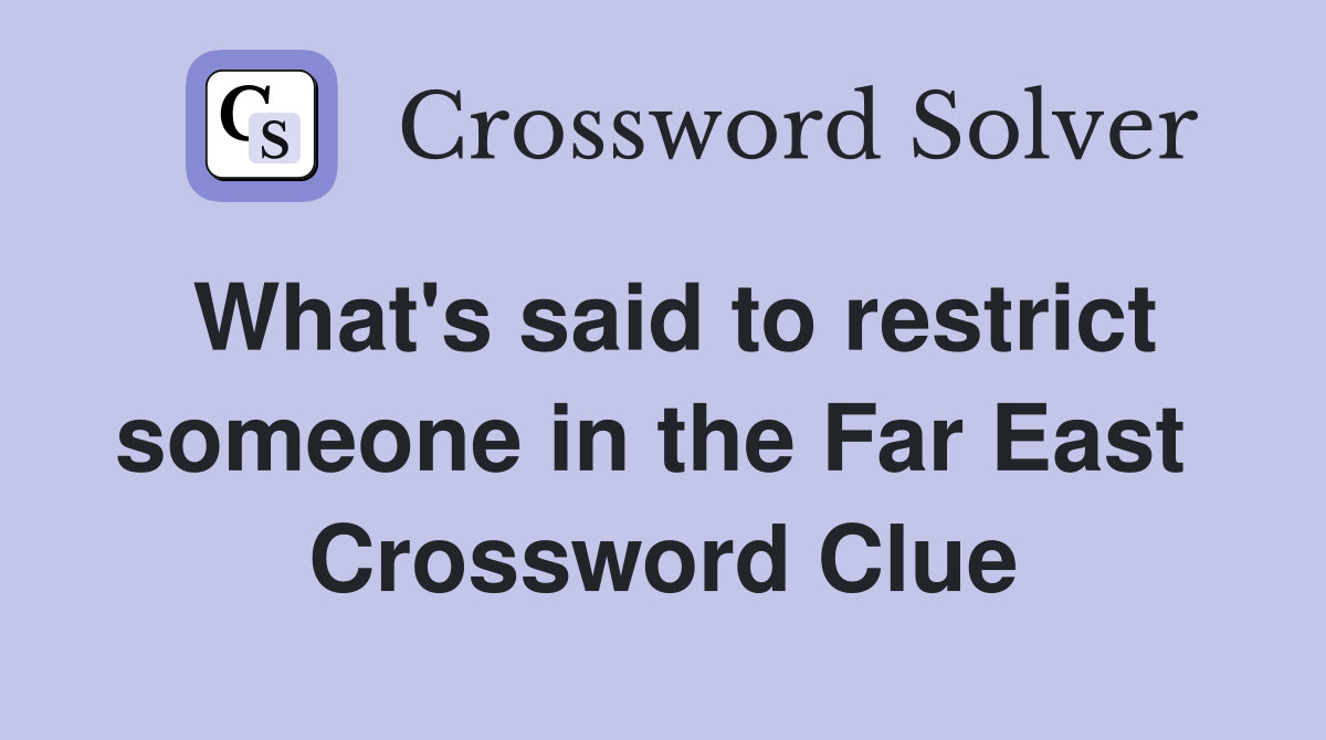 What's said to restrict someone in the Far East  Crossword Clue