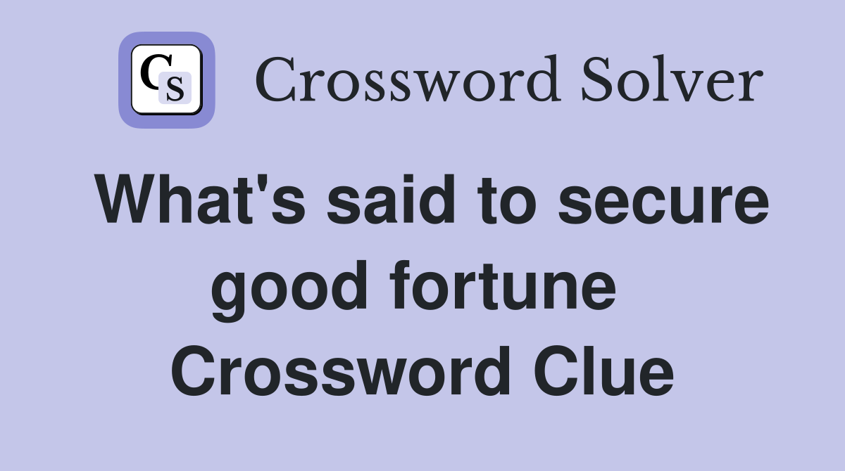 What's said to secure good fortune  Crossword Clue