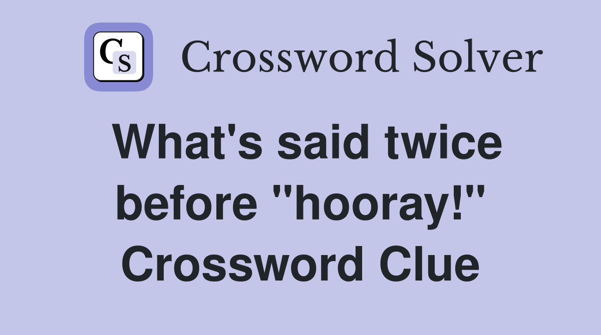 What's said twice before "hooray!" Crossword Clue