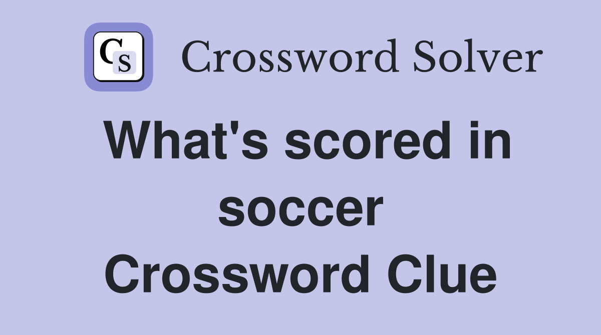 What's scored in soccer Crossword Clue
