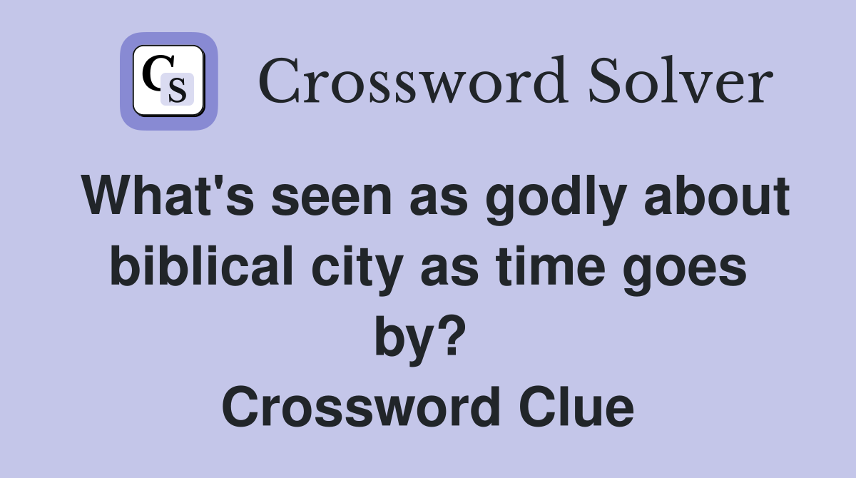 What's seen as godly about biblical city as time goes by?  Crossword Clue