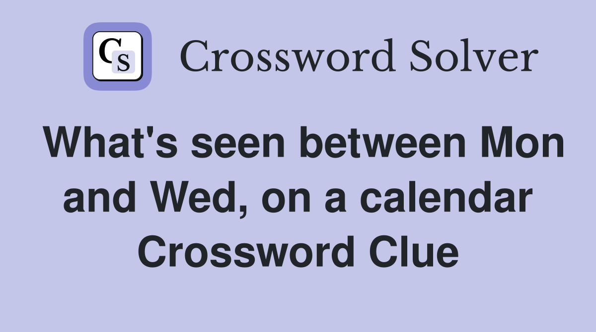 What's seen between Mon and Wed, on a calendar Crossword Clue
