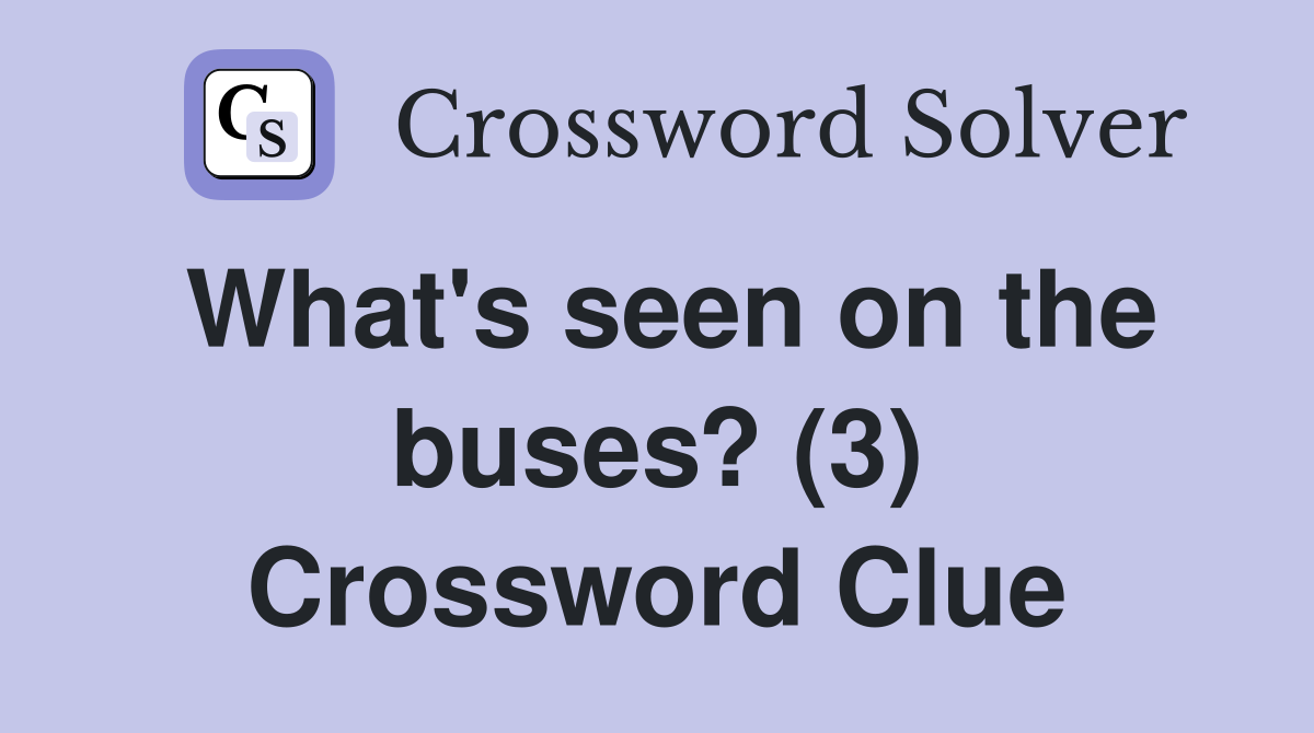 What's seen on the buses? (3) Crossword Clue