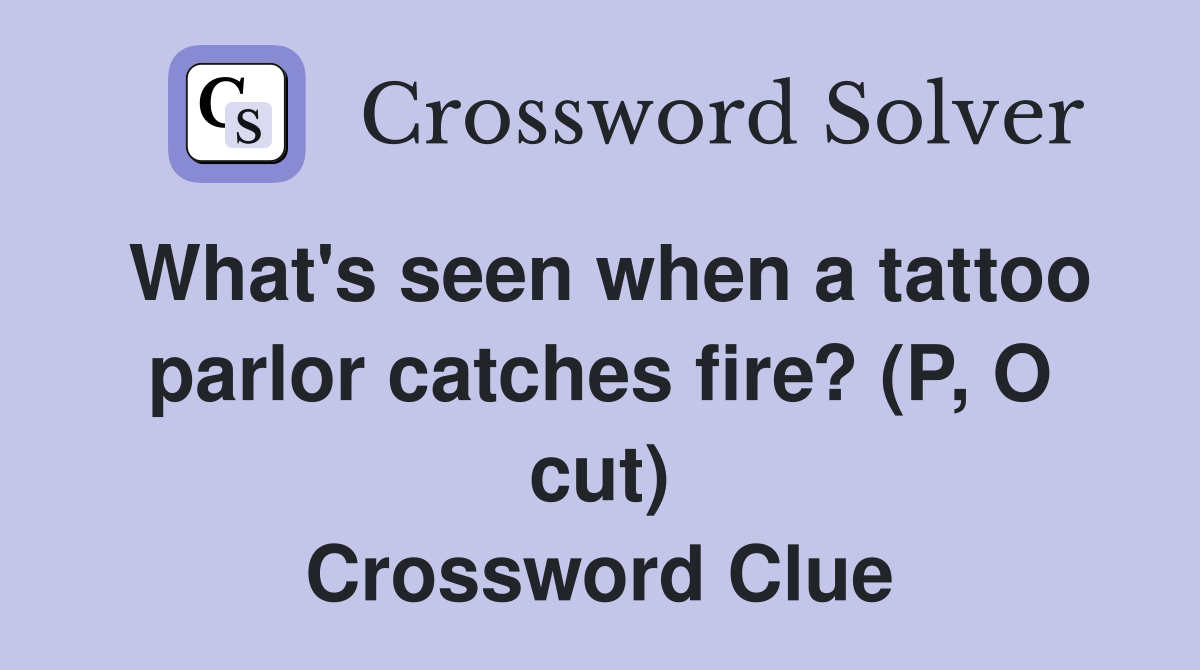 What's seen when a tattoo parlor catches fire? (P, O cut) Crossword Clue