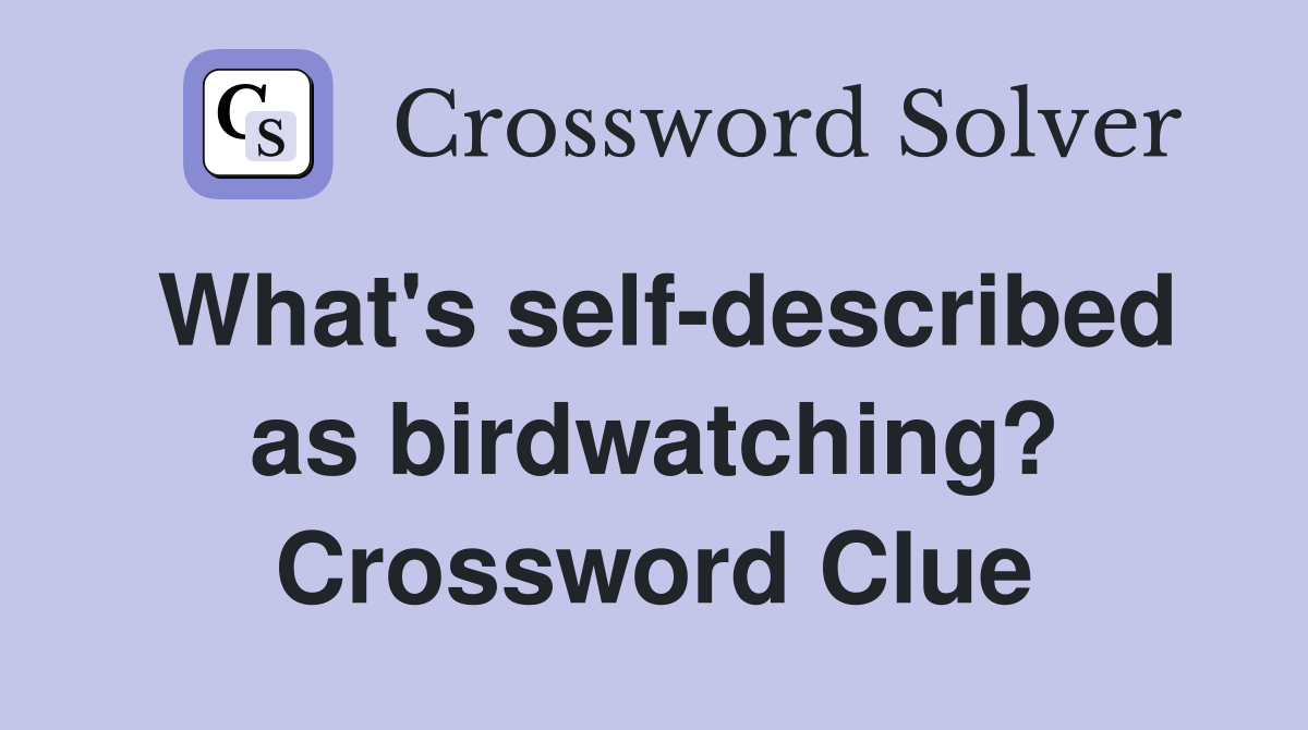 What's self-described as birdwatching? Crossword Clue
