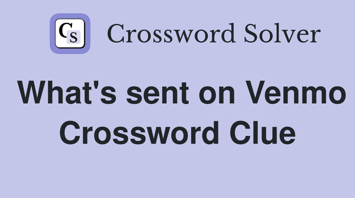 What's sent on Venmo Crossword Clue