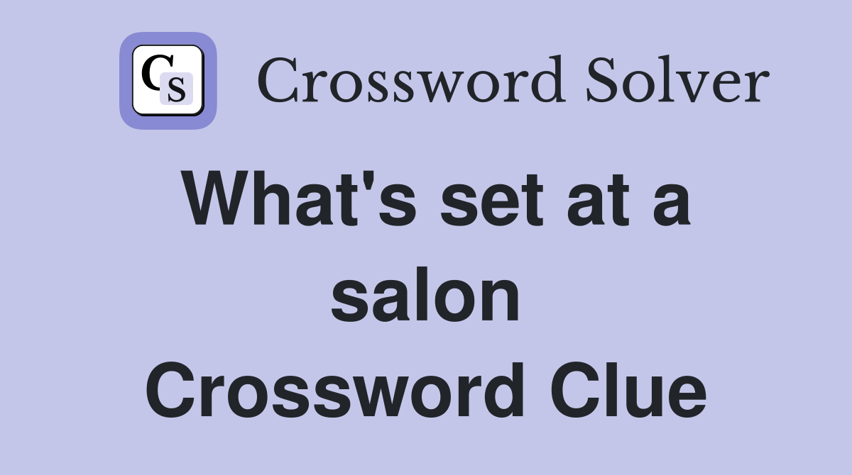 What's set at a salon Crossword Clue
